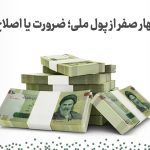 حذف 4 صفر پول ملی ضرورت یا اصلاح بی اثر؟